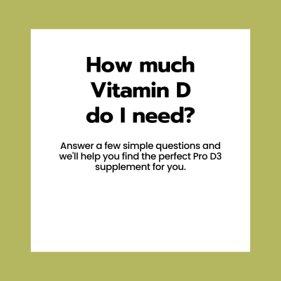 Answer a few simple questions to find the perfect Pro D3 Vitamin D Supplement for you. Vitamin D Quiz.